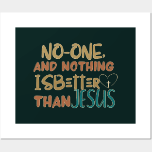 NO ONE AND NOTHING IS BETTER THAN JESUS Posters and Art